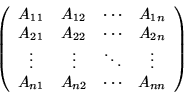 \begin{displaymath}\left(\begin{array}{cccc}
A_{11} & A_{12} & \cdots & A_{1n} ...
...ots \\
A_{n1} & A_{n2} & \cdots & A_{nn}
\end{array} \right)\end{displaymath}