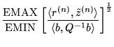 $\displaystyle \frac{\mbox{EMAX}}{\mbox{EMIN}} \left[\frac
{\langle r^{(n)},\tilde z^{(n)}\rangle}
{\langle b,Q^{-1}b \rangle} \right]^\frac{1}{2}$