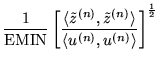 $\displaystyle \frac{1}{\mbox{EMIN}} \left[\frac
{\langle\tilde z^{(n)},\tilde z^{(n)}\rangle}
{\langle u^{(n)},u^{(n)}\rangle} \right]^\frac{1}{2}$