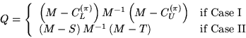 \begin{displaymath}Q = \left\{\begin{array}{ll}
\left(M-C_L^{(\pi)}\right)M^{-1...
...{-1} \left(M-T \right)& \mbox{if Case II}
\end{array} \right. \end{displaymath}